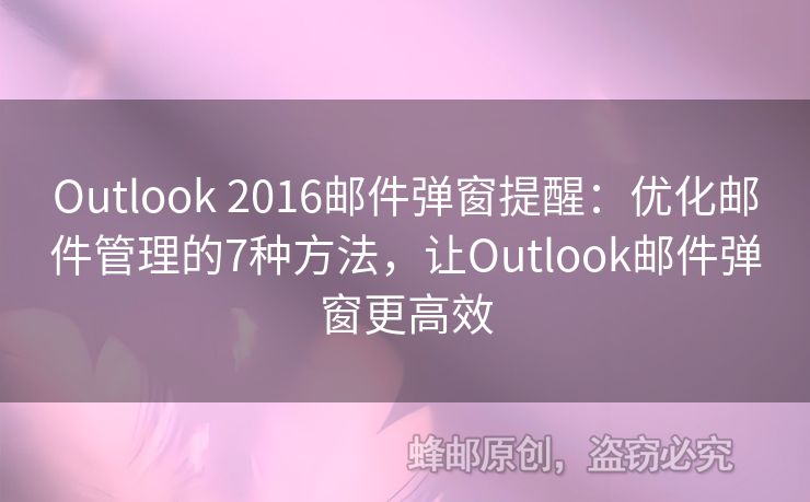 Outlook 2016郵件彈窗提醒：優(yōu)化郵件管理的7種方法，讓Outlook郵件彈窗更高效
