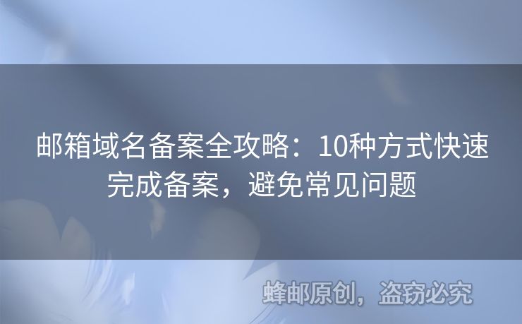 郵箱域名備案全攻略：10種方式快速完成備案，避免常見問題
