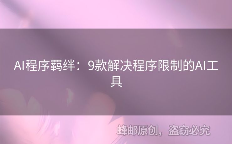 AI程序羈絆：9款解決程序限制的AI工具