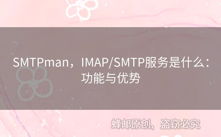 SMTPman，IMAP/SMTP服務(wù)是什么：功能與優(yōu)勢(shì)