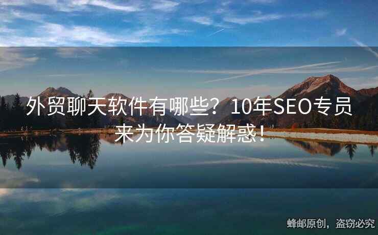 外貿(mào)聊天軟件有哪些？10年SEO專員來為你答疑解惑！