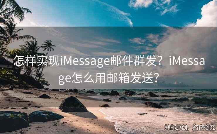 怎樣實現(xiàn)iMessage郵件群發(fā)？iMessage怎么用郵箱發(fā)送？