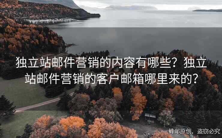 獨(dú)立站郵件營銷的內(nèi)容有哪些？獨(dú)立站郵件營銷的客戶郵箱哪里來的？