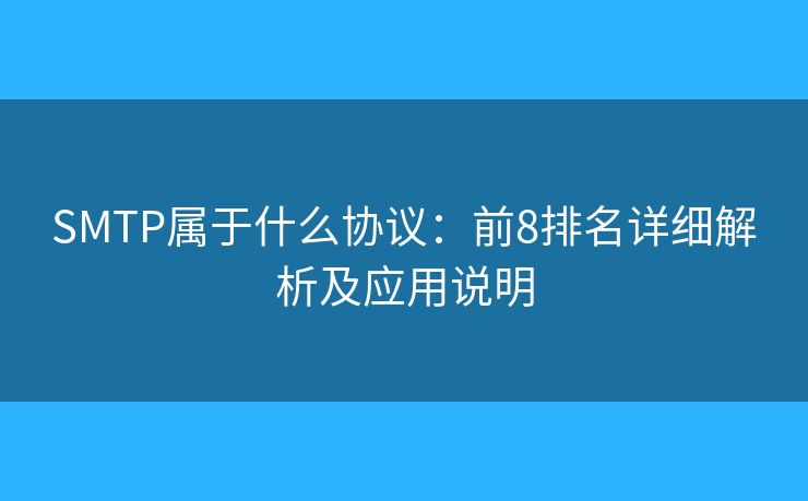 SMTP屬于什么協(xié)議：前8排名詳細(xì)解析及應(yīng)用說明