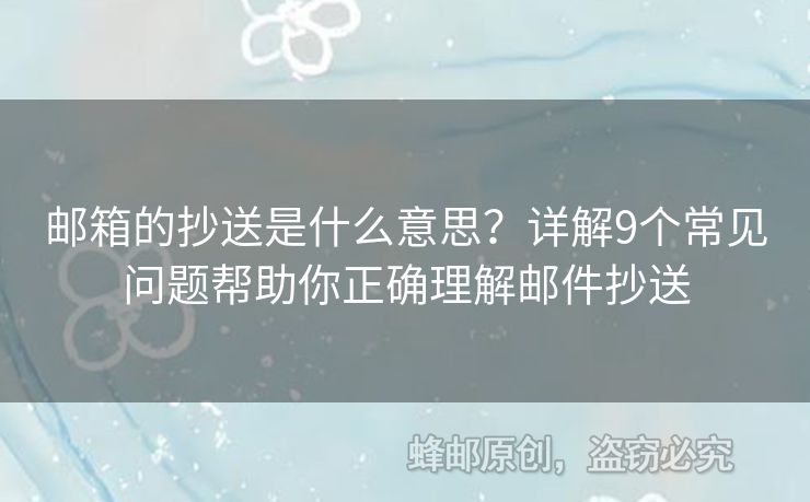 郵箱的抄送是什么意思？詳解9個常見問題幫助你正確理解郵件抄送