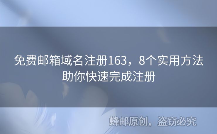 免費(fèi)郵箱域名注冊(cè)163，8個(gè)實(shí)用方法助你快速完成注冊(cè)
