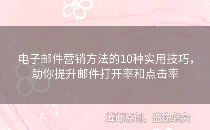 電子郵件營(yíng)銷方法的10種實(shí)用技巧，助你提升郵件打開率和點(diǎn)擊率