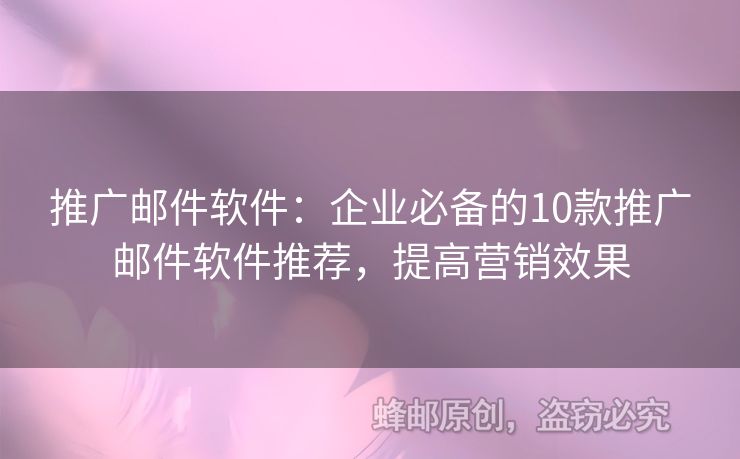 推廣郵件軟件：企業(yè)必備的10款推廣郵件軟件推薦，提高營(yíng)銷效果