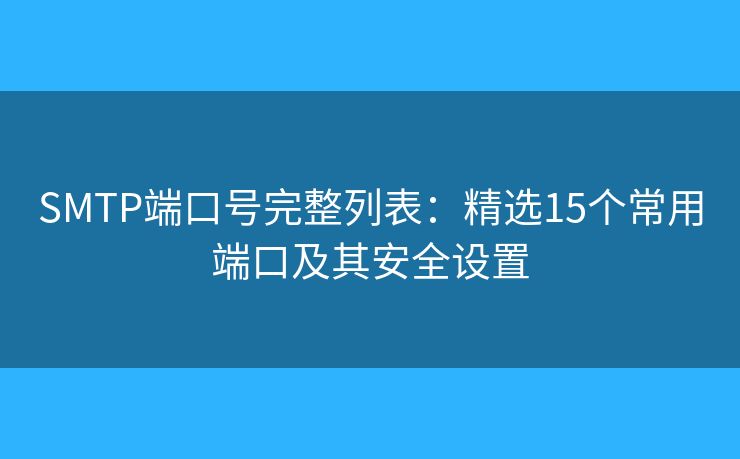 SMTP端口號(hào)完整列表：精選15個(gè)常用端口及其安全設(shè)置