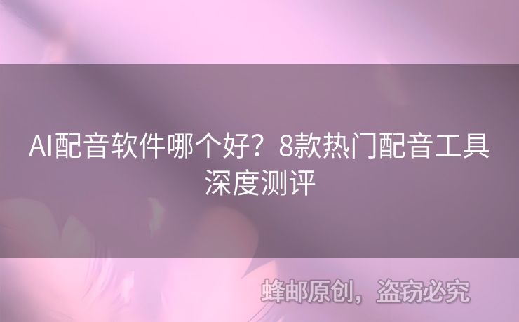 AI配音軟件哪個(gè)好？8款熱門配音工具深度測(cè)評(píng)