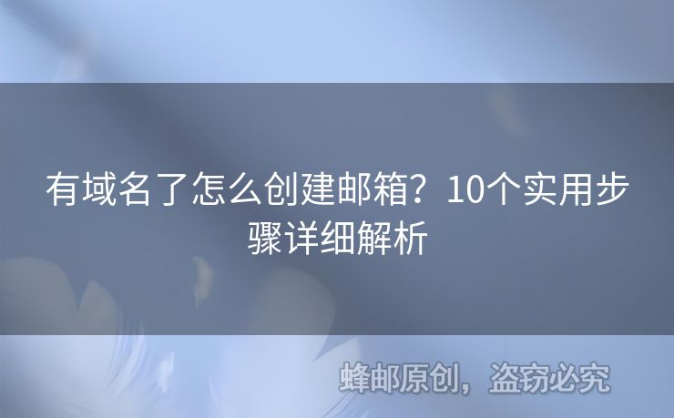 有域名了怎么創(chuàng)建郵箱？10個實用步驟詳細解析
