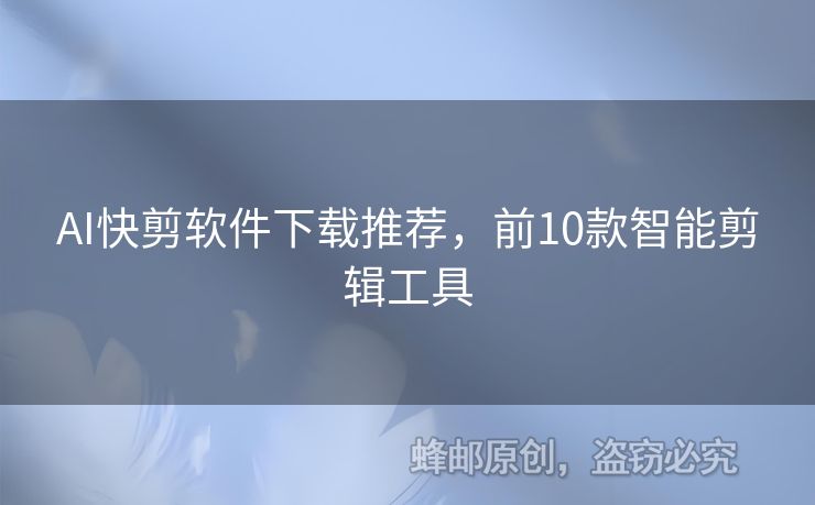 AI快剪軟件下載推薦，前10款智能剪輯工具