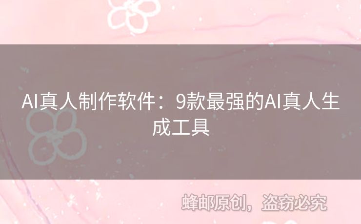 AI真人制作軟件：9款最強(qiáng)的AI真人生成工具