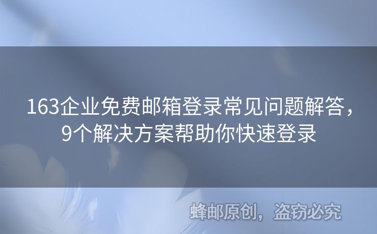 163企業(yè)免費郵箱登錄常見問題解答，9個解決方案幫助你快速登錄