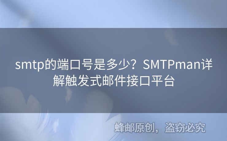 smtp的端口號(hào)是多少？SMTPman詳解觸發(fā)式郵件接口平臺(tái)