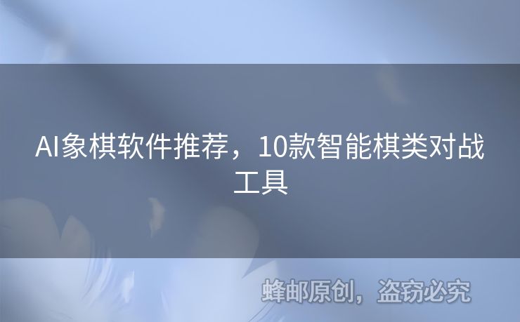 AI象棋軟件推薦，10款智能棋類(lèi)對(duì)戰(zhàn)工具