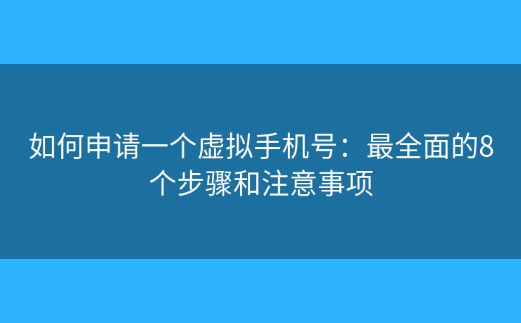 如何申請一個虛擬手機號:最全面的8個步驟和注意事項 如何申請一個虛擬手機號:最全面的8個步驟和注意事項