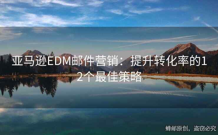 亞馬遜EDM郵件營銷：提升轉(zhuǎn)化率的12個最佳策略
