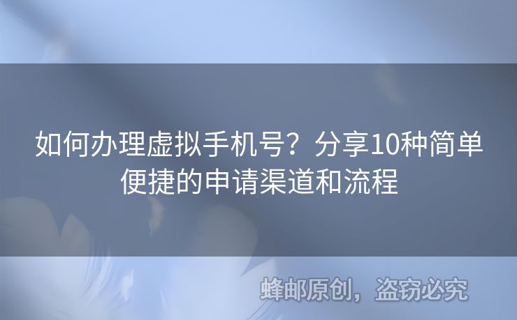 如何辦理虛擬手機(jī)號(hào)？分享10種簡(jiǎn)單便捷的申請(qǐng)渠道和流程