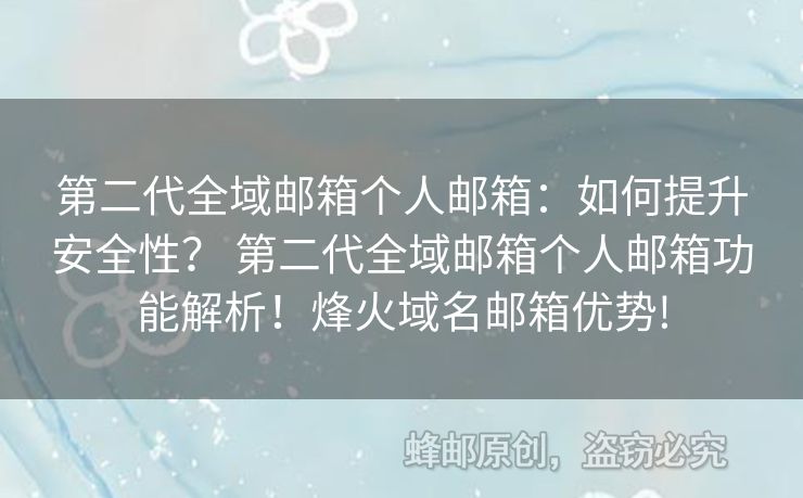第二代全域郵箱個人郵箱：如何提升安全性？ 第二代全域郵箱個人郵箱功能解析！烽火域名郵箱優(yōu)勢!