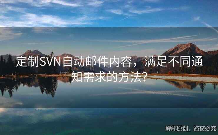 定制SVN自動郵件內(nèi)容，滿足不同通知需求的方法？