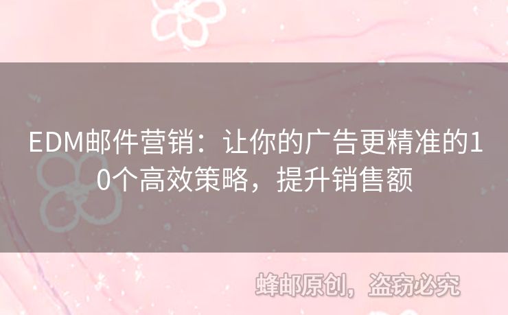 EDM郵件營銷：讓你的廣告更精準(zhǔn)的10個高效策略，提升銷售額