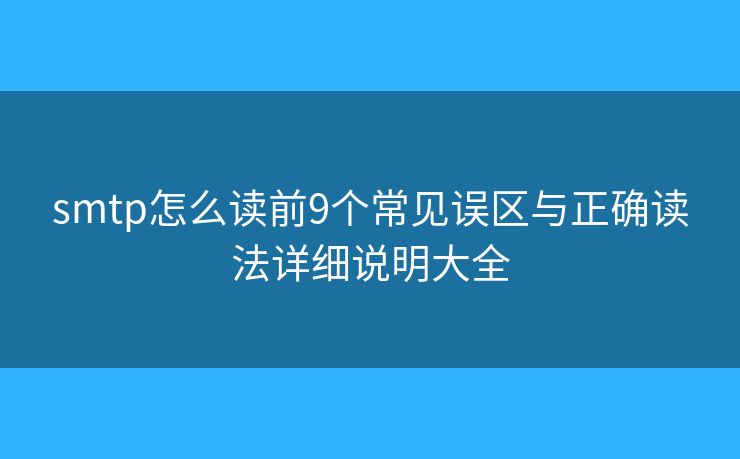 smtp怎么讀前9個常見誤區(qū)與正確讀法詳細說明大全