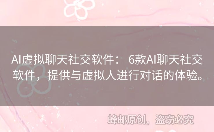 AI虛擬聊天社交軟件： 6款A(yù)I聊天社交軟件，提供與虛擬人進(jìn)行對話的體驗(yàn)。