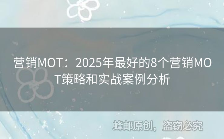 營(yíng)銷MOT：2025年最好的8個(gè)營(yíng)銷MOT策略和實(shí)戰(zhàn)案例分析