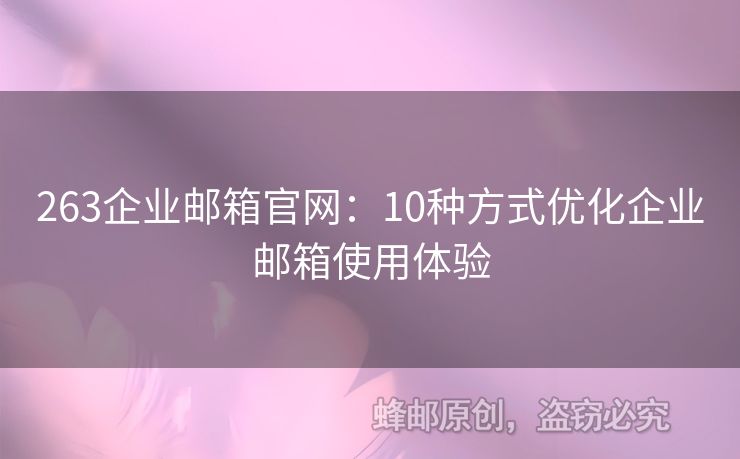 263企業(yè)郵箱官網(wǎng)：10種方式優(yōu)化企業(yè)郵箱使用體驗(yàn)