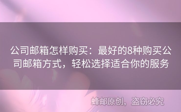公司郵箱怎樣購買：最好的8種購買公司郵箱方式，輕松選擇適合你的服務