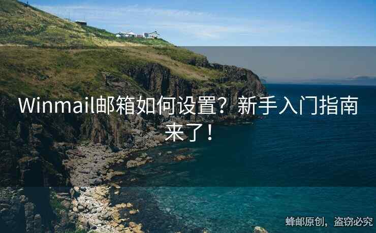 Winmail郵箱如何設(shè)置？新手入門(mén)指南來(lái)了！