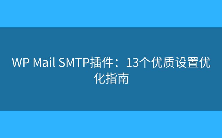WP Mail SMTP插件：13個(gè)優(yōu)質(zhì)設(shè)置優(yōu)化指南