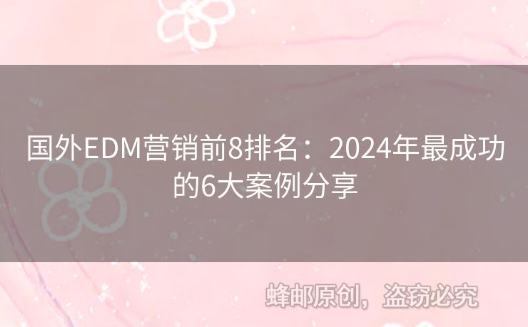 國(guó)外EDM營(yíng)銷前8排名：2024年最成功的6大案例分享