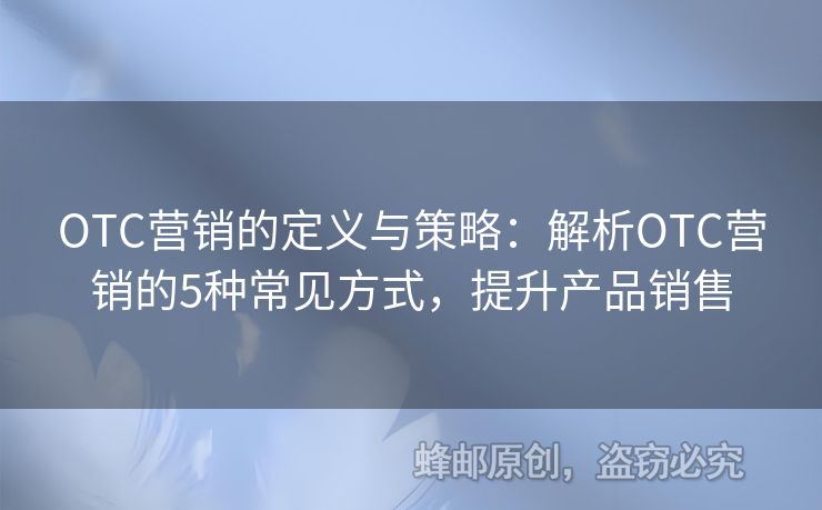 OTC營銷的定義與策略：解析OTC營銷的5種常見方式，提升產(chǎn)品銷售