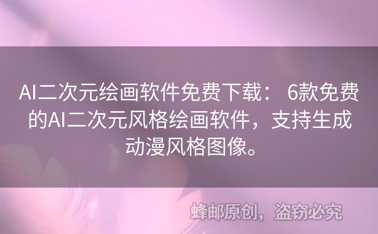AI二次元繪畫軟件免費下載： 6款免費的AI二次元風格繪畫軟件，支持生成動漫風格圖像。
