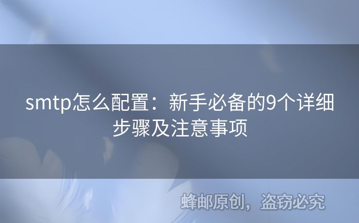 smtp怎么配置：新手必備的9個(gè)詳細(xì)步驟及注意事項(xiàng)