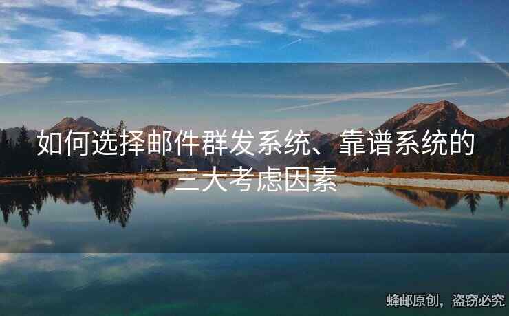 如何選擇郵件群發(fā)系統(tǒng)、靠譜系統(tǒng)的三大考慮因素