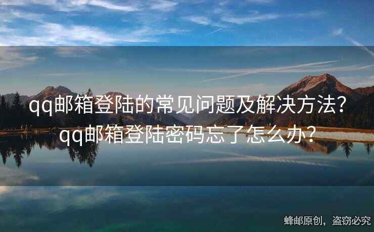 qq郵箱登陸的常見問題及解決方法？qq郵箱登陸密碼忘了怎么辦？
