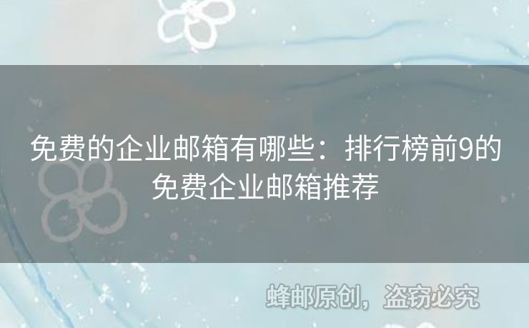免費的企業(yè)郵箱有哪些：排行榜前9的免費企業(yè)郵箱推薦