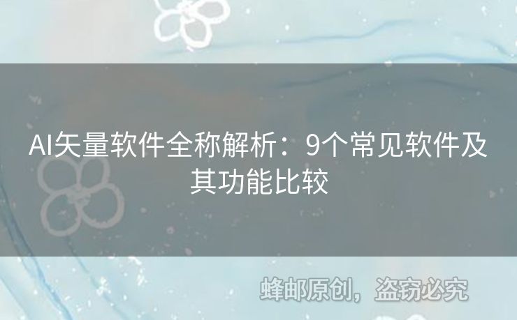 AI矢量軟件全稱解析：9個(gè)常見軟件及其功能比較