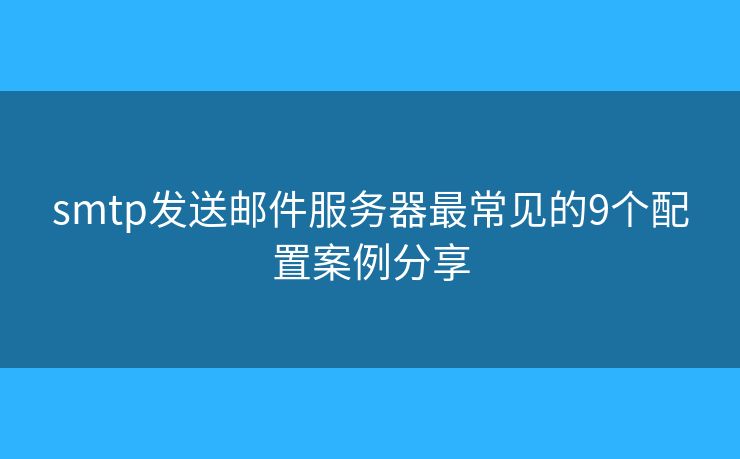 smtp發(fā)送郵件服務(wù)器最常見的9個(gè)配置案例分享