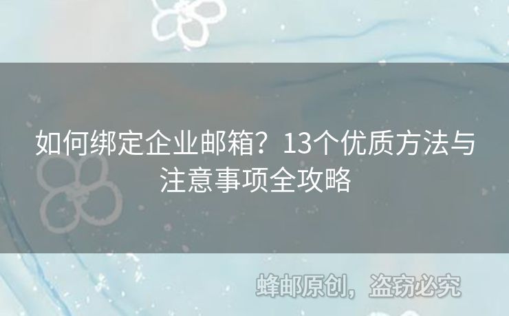 如何綁定企業(yè)郵箱？13個(gè)優(yōu)質(zhì)方法與注意事項(xiàng)全攻略