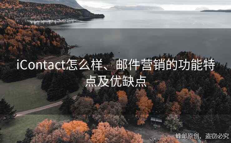iContact怎么樣、郵件營(yíng)銷(xiāo)的功能特點(diǎn)及優(yōu)缺點(diǎn)