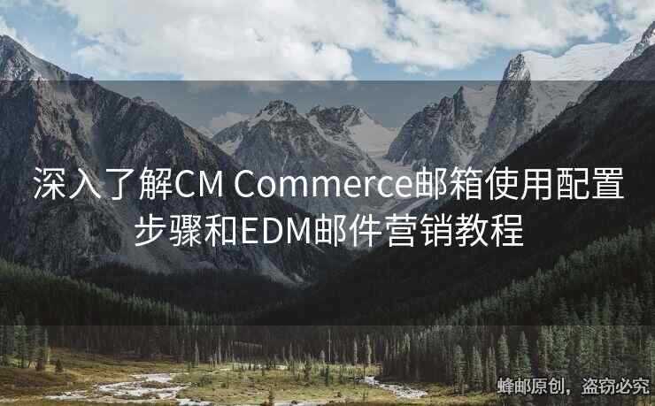 深入了解CM Commerce郵箱使用配置步驟和EDM郵件營銷教程