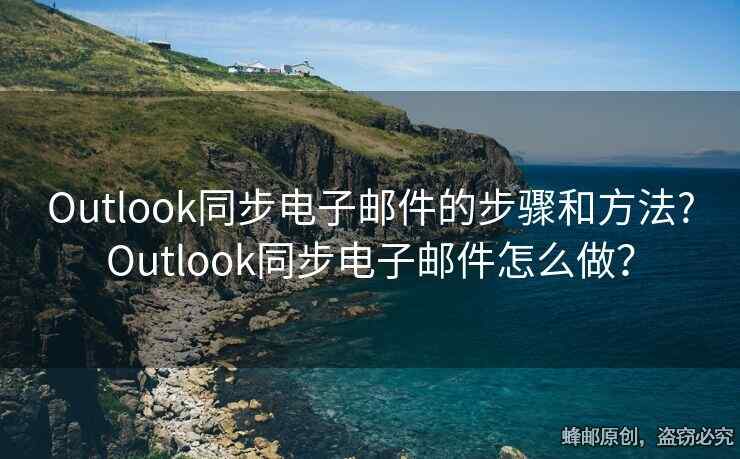 Outlook同步電子郵件的步驟和方法?Outlook同步電子郵件怎么做？