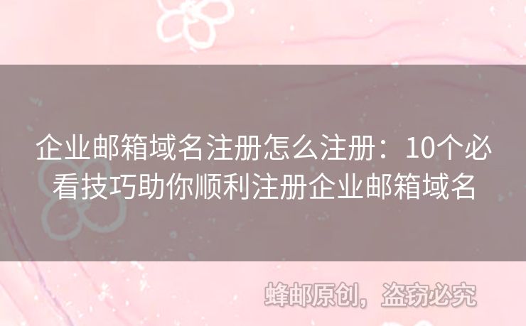 企業(yè)郵箱域名注冊怎么注冊：10個必看技巧助你順利注冊企業(yè)郵箱域名