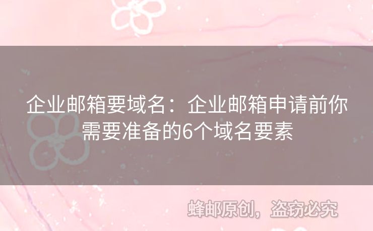 企業(yè)郵箱要域名：企業(yè)郵箱申請前你需要準(zhǔn)備的6個(gè)域名要素