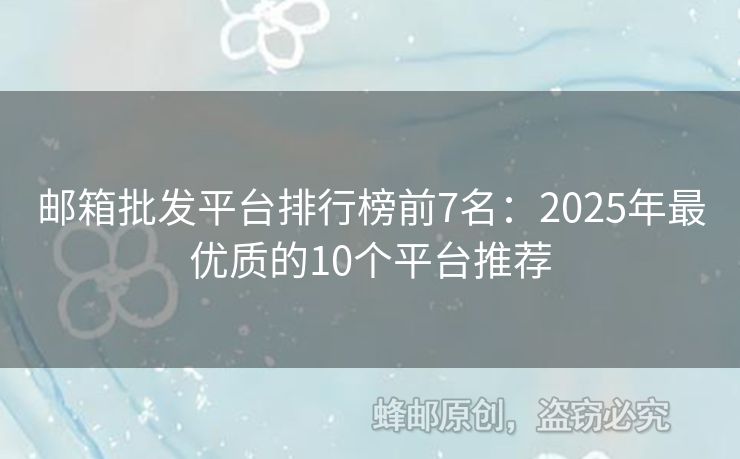 郵箱批發(fā)平臺排行榜前7名：2025年最優(yōu)質(zhì)的10個平臺推薦