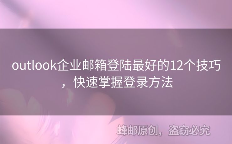 outlook企業(yè)郵箱登陸最好的12個(gè)技巧，快速掌握登錄方法